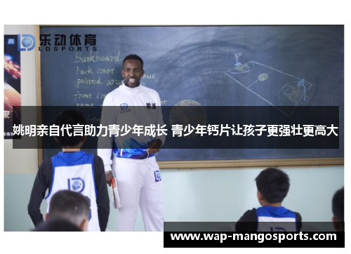 姚明亲自代言助力青少年成长 青少年钙片让孩子更强壮更高大