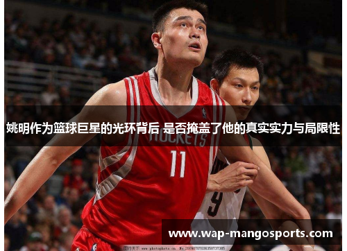 姚明作为篮球巨星的光环背后 是否掩盖了他的真实实力与局限性