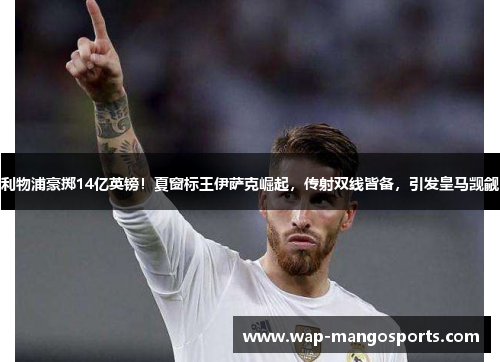 利物浦豪掷14亿英镑！夏窗标王伊萨克崛起，传射双线皆备，引发皇马觊觎