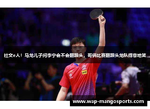 社交e人！马龙儿子问李宁会不会翻跟头，哥俩比赛翻跟头龙队得意地笑