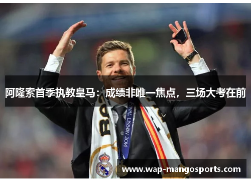 阿隆索首季执教皇马：成绩非唯一焦点，三场大考在前